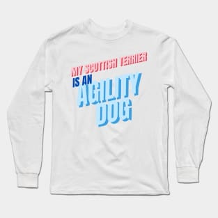 My Scottish Terrier is an agility dog Long Sleeve T-Shirt